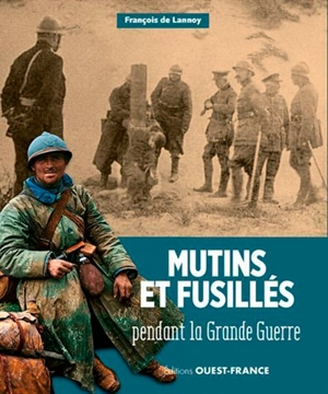 Mutins et fusillés pendant la Grande Guerre - François de Lannoy