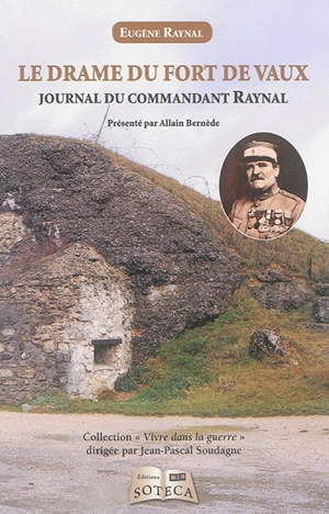 Le drame du fort de Vaux : journal du commandant Raynal : de la réalité au légendaire - Sylvain-Eugène Raynal