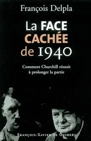 La face cachée de 1940 : comment Churchill réussit à prolonger la partie - François Delpla