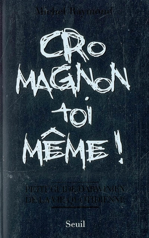 Cro-Magnon toi-même ! : petit guide darwinien de la vie quotidienne - Michel Raymond