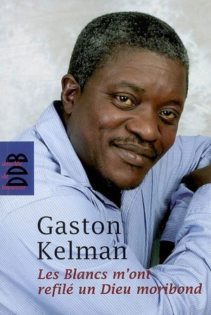 Les Blancs m'ont refilé un Dieu moribond - Gaston Kelman