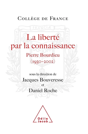 La liberté par la connaissance : Pierre Bourdieu (1930-2002) : actes du colloque international, 26 et 27 juin 2003