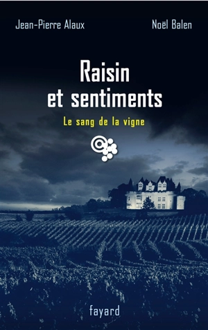 Le sang de la vigne. Vol. 24. Raisin et sentiments - Jean-Pierre Alaux