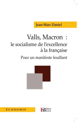 Valls, Macron : le socialisme de l'excellence à la française : pour un manifeste feuillant - Jean-Marc Daniel
