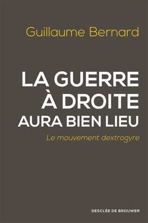 La guerre à droite aura bien lieu : le mouvement dextrogyre - Guillaume Bernard