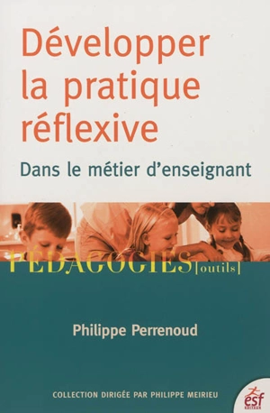 Développer la pratique réflexive dans le métier d'enseignant : professionnalisation et raison pédagogique - Philippe Perrenoud