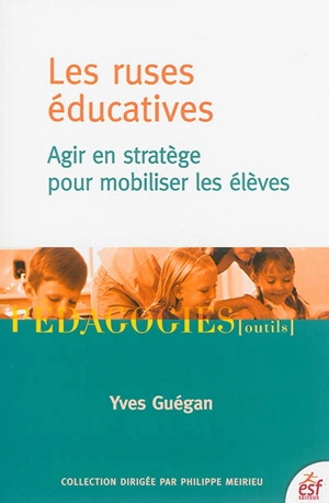 Les ruses éducatives : agir en stratège pour mobiliser les élèves - Yves Guégan