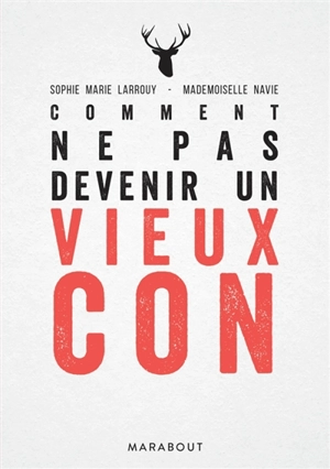 Comment ne pas devenir un vieux con : guide et entretiens autour d'un mal qui nous guette tous - Sophie Marie Larrouy