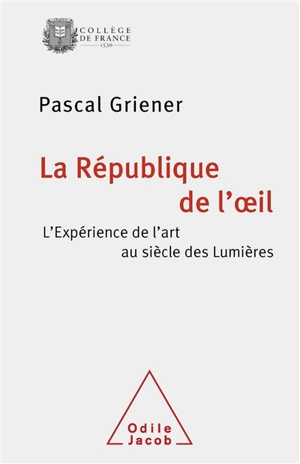La république de l'oeil : l'expérience de l'art au siècle des Lumières - Pascal Griener