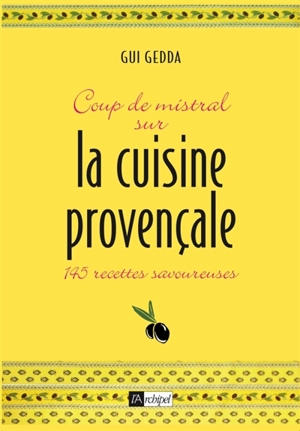 Coup de mistral sur la cuisine provençale : 145 recettes savoureuses - Gui Gedda