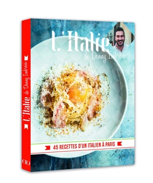 L'Italie : 45 recettes d'un Italien à Paris - Denny Imbroisi