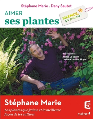 Silence, ça pousse !. Aimer ses plantes - Stéphane Marie