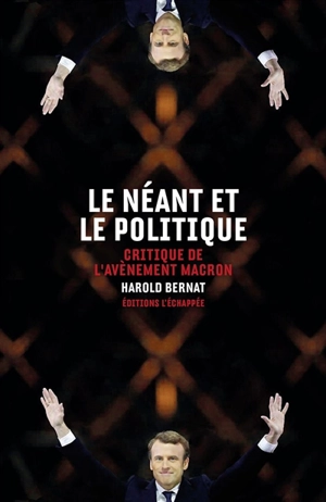Le néant et le politique : critique de l'avènement Macron - Harold Bernat