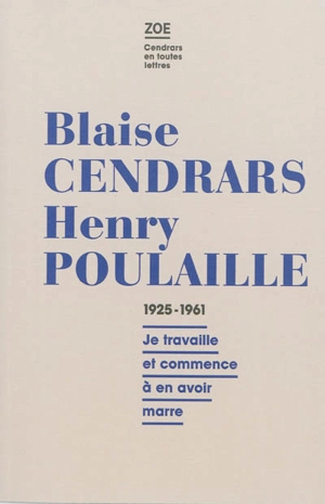 Blaise Cendras-Henry Poulaille : lettres 1925-1961 : je travaille et commence à en avoir marre - Blaise Cendrars