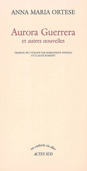 Aurora Guerrera : et autres nouvelles - Anna Maria Ortese