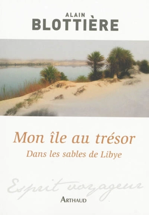 Mon île au trésor : dans les sables de Libye - Alain Blottière