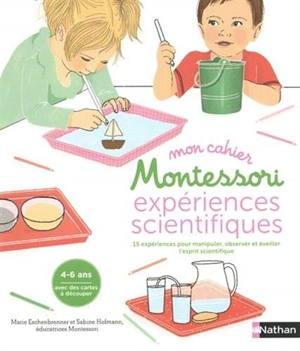 Mon cahier Montessori expériences scientifiques : 15 expériences pour manipuler, observer et éveiller l'esprit scientifique - Marie Eschenbrenner