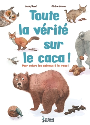 Toute la vérité sur le caca ! : pour suivre les animaux à la trace ! - Andy Seed