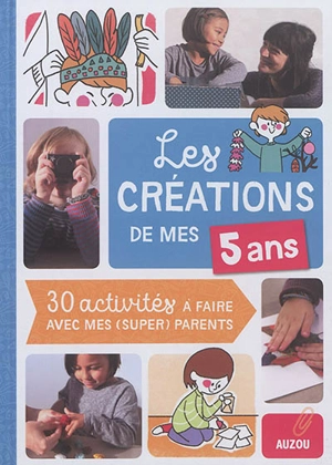 Les créations de mes 5 ans : 30 activités à faire avec mes (super) parents - Camille Berta