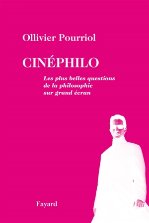 Cinéphilo : les plus belles questions de la philosophie sur grand écran - Ollivier Pourriol