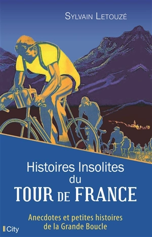 Histoires insolites du Tour de France : anecdotes et petites histoires de la Grande Boucle - Sylvain Letouzé