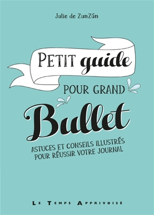 Petit guide pour grand bullet : astuces et conseils illustrés pour réussir votre journal - Julie Goudot