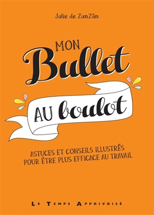 Mon bullet au boulot : astuces et conseils illustrés pour être plus efficace au travail - Julie Goudot