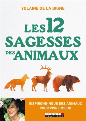 Les 12 sagesses des animaux : inspirons-nous des animaux pour vivre mieux - Yolaine de La Bigne