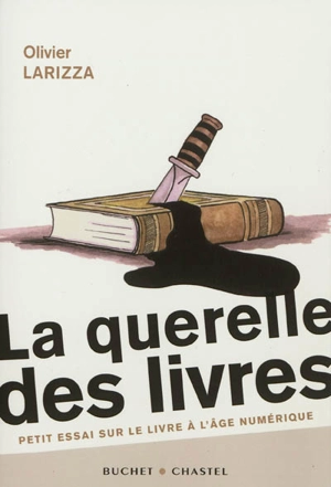 La querelle des livres : petit essai sur le livre à l'âge numérique - Olivier Larizza