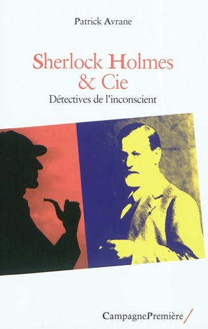 Sherlock Holmes & Cie : détectives de l'inconscient - Patrick Avrane