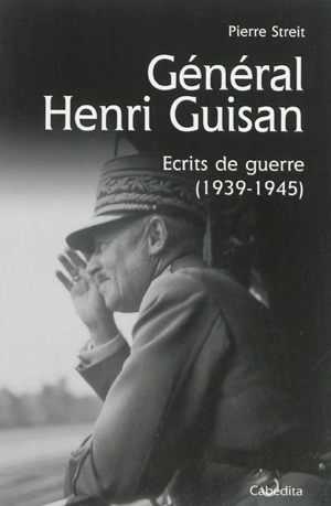 Général Henri Guisan : écrits de guerre, 1939-1945 - Henri Guisan