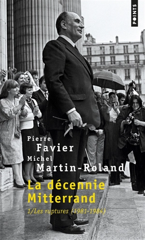La décennie Mitterrand. Vol. 1. Les ruptures : 1981-1984 - Pierre Favier
