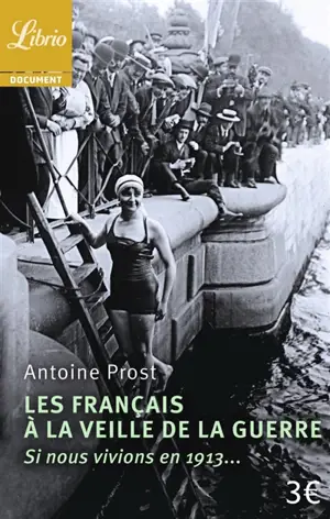 Les Français à la veille de la guerre : si nous vivions en 1913... - Antoine Prost