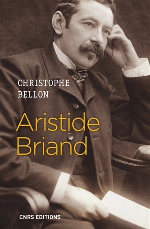 Aristide Briand : parler pour agir - Christophe Bellon