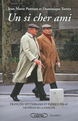Un si cher ami : François Mitterrand et Patrice Pelat : les pièges de la fidélité - Jean-Marie Pontaut