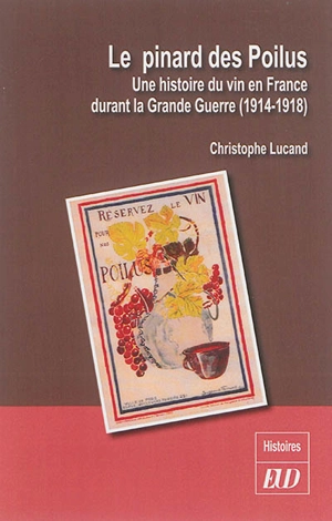 Le pinard des poilus : une histoire du vin en France durant la Grande Guerre (1914-1918) - Christophe Lucand