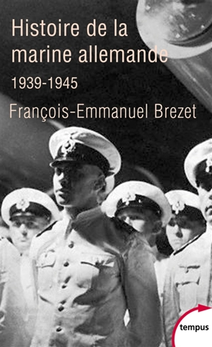 Histoire de la marine allemande : 1939-1945 - François-Emmanuel Brézet