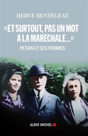 Et surtout, pas un mot à la maréchale... : Pétain et ses femmes - Hervé Bentégeat