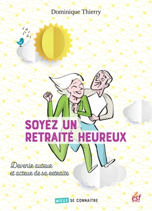 Soyez un retraité heureux : devenir auteur et acteur de sa retraite - Dominique Thierry