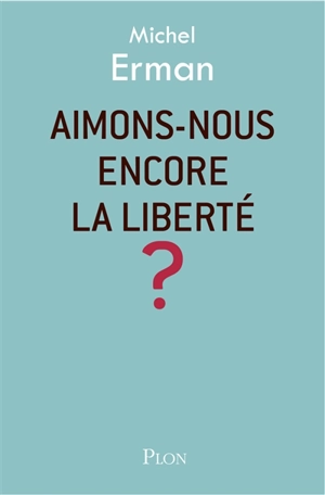 Aimons-nous encore la liberté ? - Michel Erman