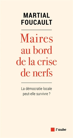 Maires au bord de la crise de nerfs : la démocratie locale peut-elle survivre ? - Martial Foucault