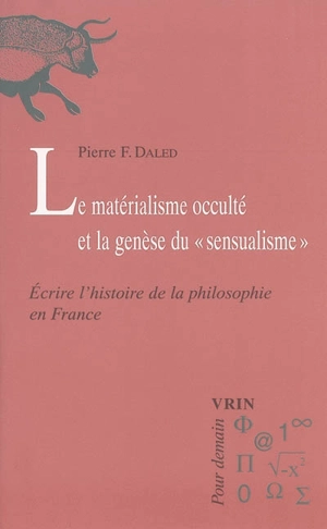 Le matérialisme occulté et la genèse du sensualisme : écrire l'histoire de la philosophie en France - Pierre-Frédéric Daled