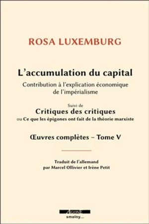 Oeuvres complètes de Rosa Luxemburg. Vol. 5. L'accumulation du capital : contribution à l'explication économique de l'impérialisme. Critiques des critiques ou Ce que les épigones ont fait de la théorie marxiste - Rosa Luxemburg