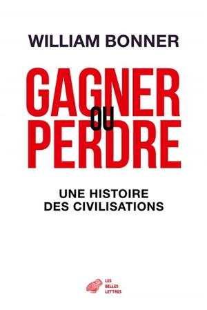 Gagner ou perdre : une histoire des civilisations - William Bonner