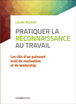 Pratiquer la reconnaissance au travail : les clés d'un puissant outil de motivation et de leadership - Laure Becker