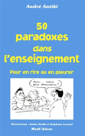 50 paradoxes dans l'enseignement : pour en rire ou en pleurer - André Antibi