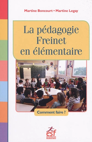 La pédagogie Freinet en élémentaire : comment faire ? - Martine Boncourt