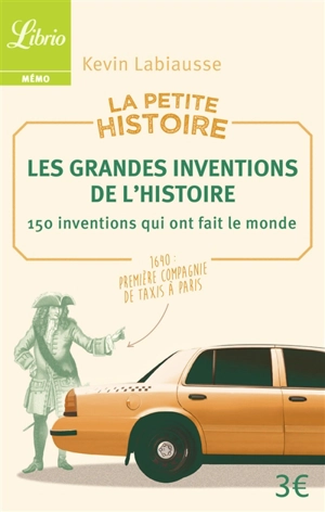 La petite histoire : les grandes inventions de l'histoire : 150 inventions qui ont fait le monde - Kevin Labiausse