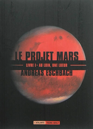 Le projet Mars. Vol. 1. Au loin, une lueur - Andreas Eschbach