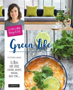 Green life : le blog life style cuisine, beauté, maison, bien-être... : le livre du blog Mango & salt - Victoria Arias